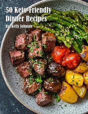50 Keto-Friendly Dinner Recipes by Johnson, Kelly