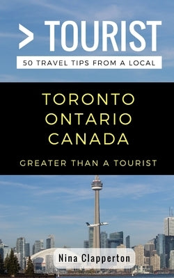 Greater Than a Tourist- Toronto Ontario Canada: 50 Travel Tips from a Local by Tourist, Greater Than a.