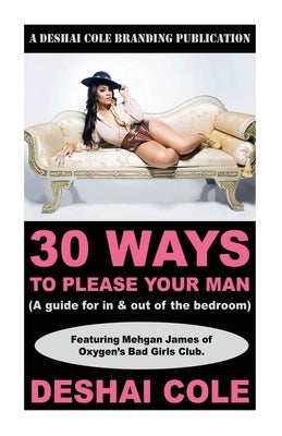 30 Ways to Please Your Man: A guide for in and out of the bedroom by Cole, Deshai