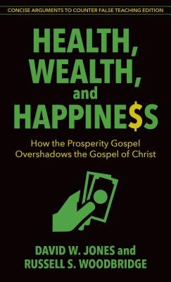 Health, Wealth, and Happiness: How the Prosperity Gospel Overshadows the Gospel of Christ by Jones, David