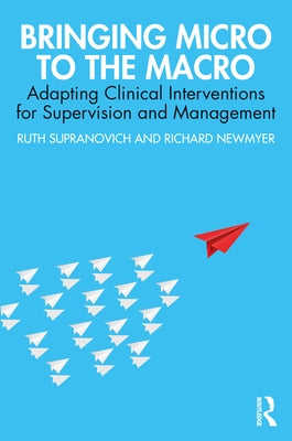 Bringing Micro to the Macro: Adapting Clinical Interventions for Supervision and Management by Supranovich, Ruth