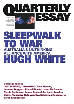Sleepwalk to War: Australia's Unthinking Alliance with America; Quarterly Essay 86 by White, Hugh