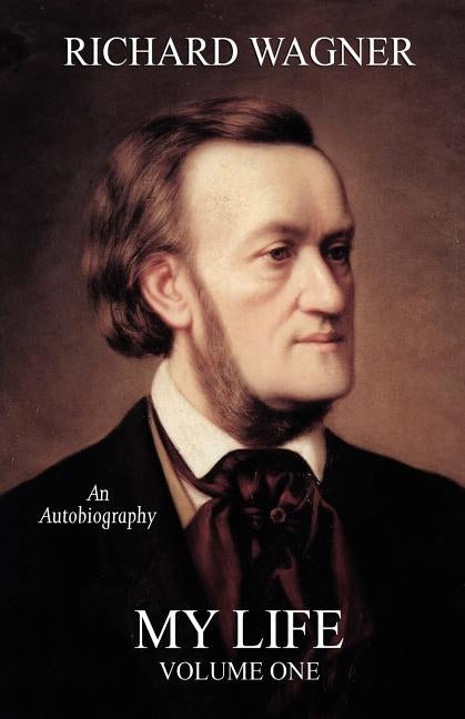 My Life, Vol. 1 (Facsimile Reprint Edition) by Wagner, Richard