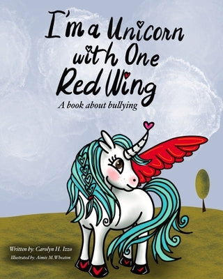 I'm A Unicorn With One Red Wing: A book about bullying by Wheaton, Aimée