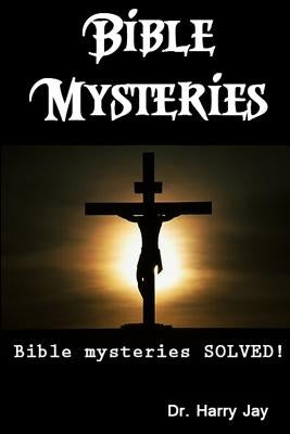 Bible Mysteries: Bible Mysteries SOLVED! by Jay, Harry