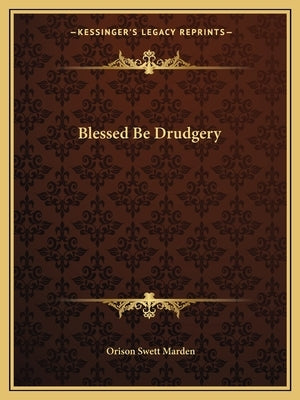 Blessed Be Drudgery by Marden, Orison Swett