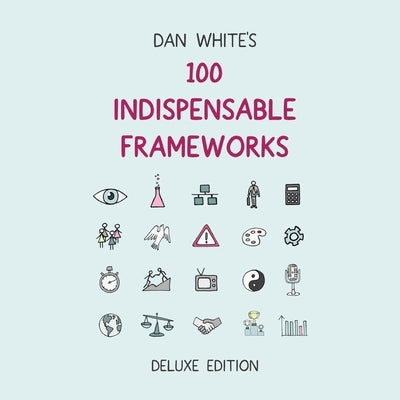 100 Indispensable Frameworks Deluxe Edition by White, Dan