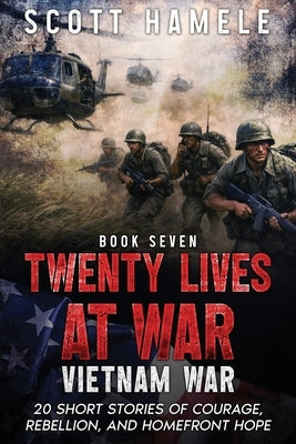 Twenty Lives at War - Vietnam War: 20 Short Stories of Courage, Rebellion, and Homefront Hope by Hamele, Scott