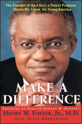 Make a Difference: The Founder of the I Have a Future Program Shares His Vision for Young America by Greenwood, Alice