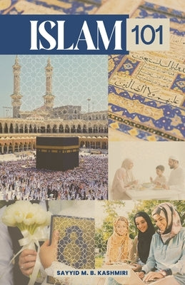 Islam 101: A Beginner level of the Islamic Belief System by Kashmiri, Sayyid M. B.