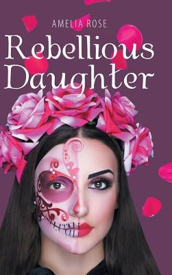 Rebellious Daughter by Rose, Amelia