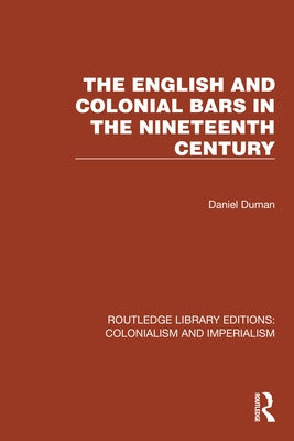 The English and Colonial Bars in the Nineteenth Century by Duman, Daniel