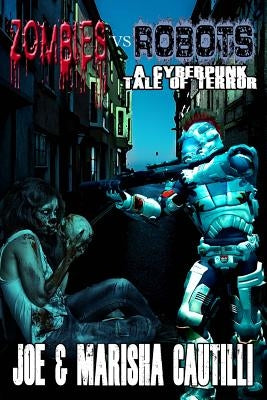 Zombies VS Robots: A Cyberpunk Tale of Terror by Cautilli, Marisha