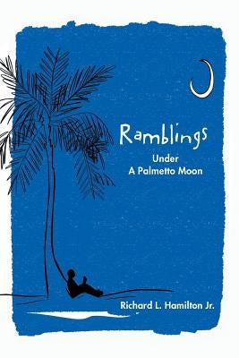 Ramblings: Under A Palmetto Moon by Hamilton, Richard L., Jr.