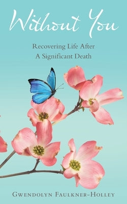 Without You: Recovering Life After a Significant Death by Faulkner-Holley, Gwendolyn
