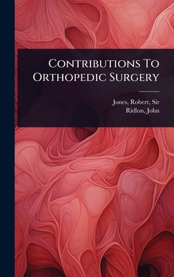 Contributions To Orthopedic Surgery by Jones, Robert