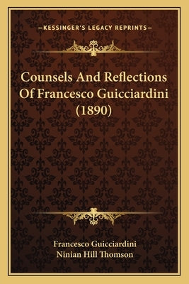Counsels And Reflections Of Francesco Guicciardini (1890) by Guicciardini, Francesco