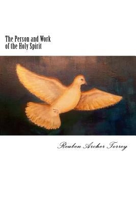 The Person and Work of the Holy Spirit by Archer Torrey, Reuben