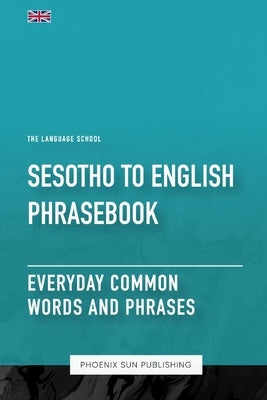 Sesotho To English Phrasebook - Everyday Common Words And Phrases by Publishing, Ps