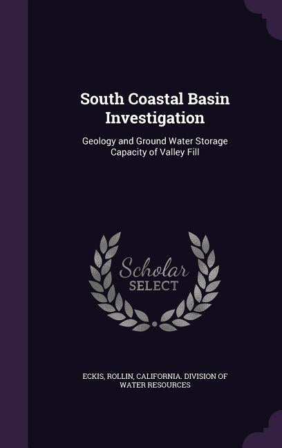 South Coastal Basin Investigation: Geology and Ground Water Storage Capacity of Valley Fill by Eckis, Rollin