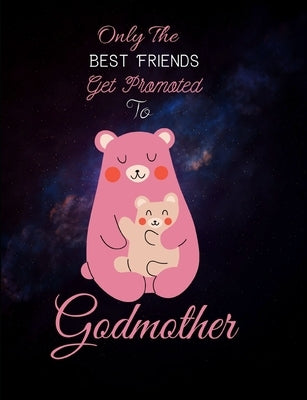 Only The Best Friends Get Promoted To Godmother: Godmother Gifts From Godchild - Will You Be My Godmother by Day, June