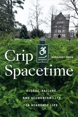 Crip Spacetime: Access, Failure, and Accountability in Academic Life by Price, Margaret