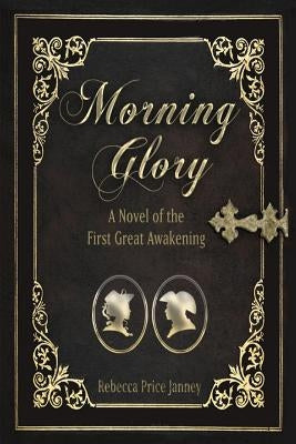 Morning Glory: A Story of the First Great Awakening by Janney, Rebecca Price