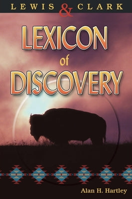 Lewis and Clark Lexicon of Discovery by Hartley, Alan H.