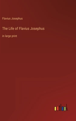 The Life of Flavius Josephus: in large print by Josephus, Flavius