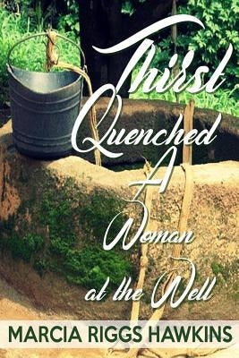 Thirst Quenched: A Woman at the Well by Hawkins, Marcia Riggs