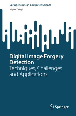 Digital Image Forgery Detection: Techniques, Challenges and Applications by Tyagi, Vipin