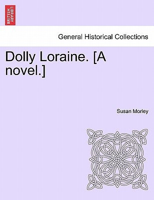Dolly Loraine. [A Novel.] Vol. I by Morley, Susan