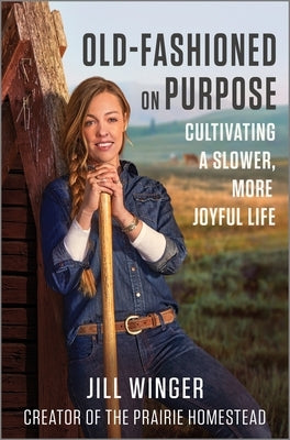 Old-Fashioned on Purpose: Cultivating a Slower, More Joyful Life by Winger, Jill
