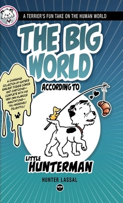 The Big World According to Little Hunterman: A Terrier's Fun Take on the Human World by Lassal, Hunter