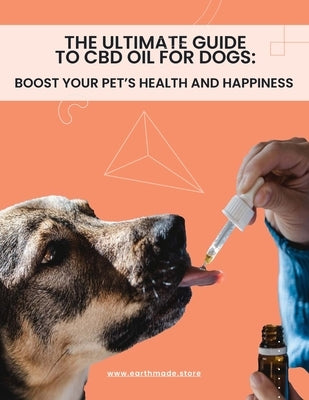 The Ultimate Guide to CBD Oil for Dogs: Boost Your Pet's Health and Happiness by Henn, Aaron