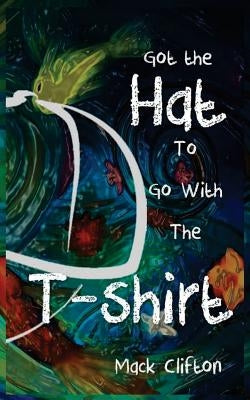 Got the Hat to Go With the T-Shirt by Clifton I., Tirell Alexander Maxwell