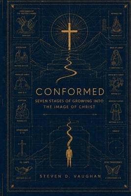 Conformed: Seven Stages of Growing into the Image of Christ by Vaughan, Steven D.
