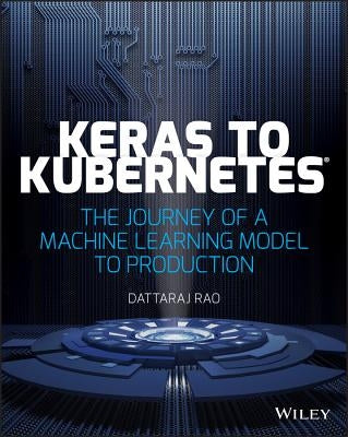 Keras to Kubernetes: The Journey of a Machine Learning Model to Production by Rao, Dattaraj