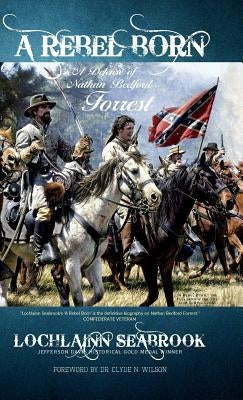 A Rebel Born: A Defense of Nathan Bedford Forrest by Seabrook, Lochlainn