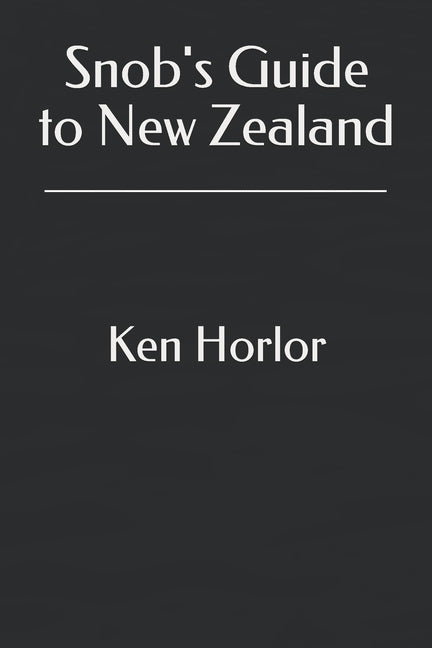 Snob's Guide to New Zealand by Horlor, Ken