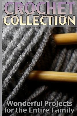 Crochet Collection: Wonderful Projects for the Entire Family: (Crochet Patterns, Crochet Stitches) by Spirits, Anna