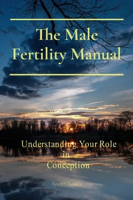 The Male Fertility Manual: Understanding Your Role In Conception by Chander, Tyron