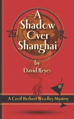 A Shadow Over Shanghai: A Cecil Herbert Woolley Mystery by Keyes, David