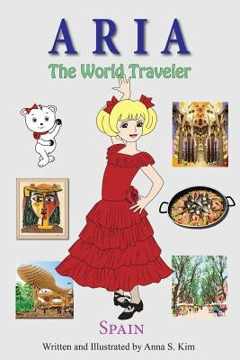 Aria the World Traveler: Spain: fun and educational children's picture book for age 4-10 years old by Kim, Anna