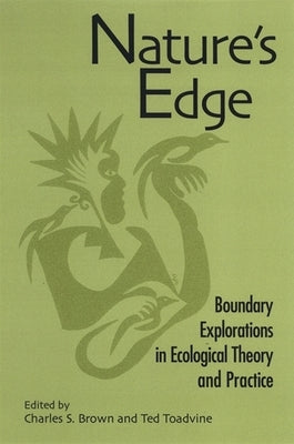 Nature's Edge: Boundary Explorations in Ecological Theory and Practice by Brown, Charles S.