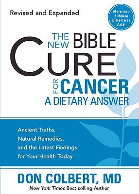 The New Bible Cure for Cancer: Ancient Truths, Natural Remedies, and the Latest Findings for Your Health Today by Colbert, Don