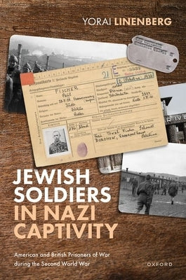 Jewish Soldiers in Nazi Captivity: American and British Prisoners of War During the Second World War by Linenberg, Yorai