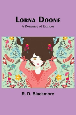 Lorna Doone: A Romance of Exmoor by Blackmore, R. D.