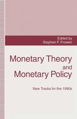 Monetary Theory and Monetary Policy: New Tracks for the 1990s by Frowen, S.