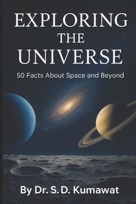 Exploring the Universe: 50 Facts About Space and Beyond by Kumawat, Shiv